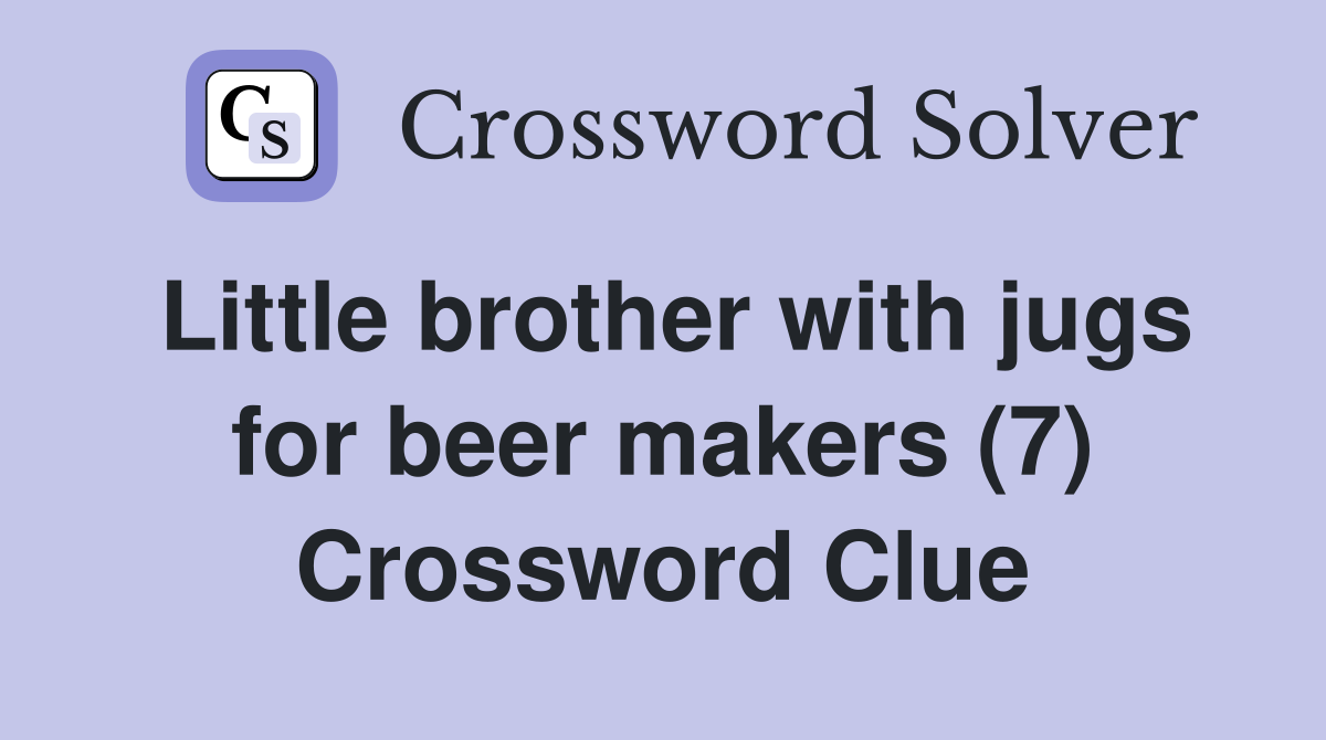 Little brother with jugs for beer makers (7) Crossword Clue Answers